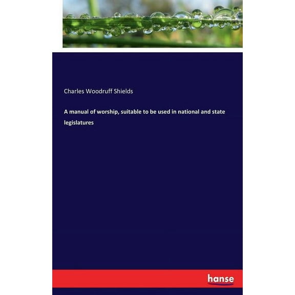 A manual of worship, suitable to be used in national and state legislatures, (Paperback)