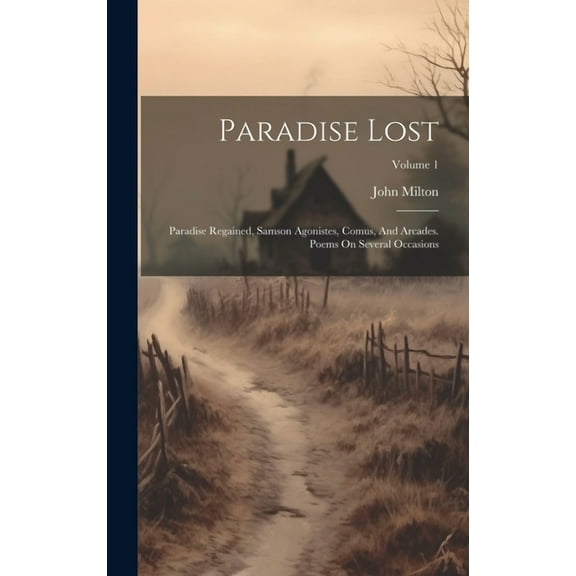 Paradise Lost: Paradise Regained, Samson Agonistes, Comus, And Arcades. Poems On Several Occasions; Volume 1 (Hardcover)