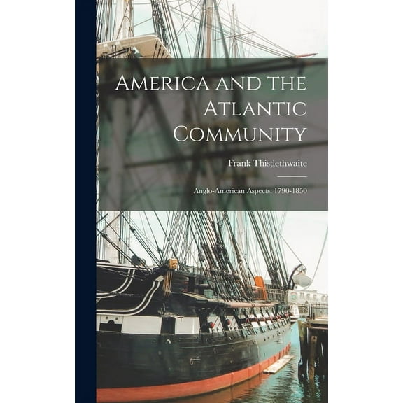 America and the Atlantic Community: Anglo-American Aspects, 1790-1850, (Hardcover)