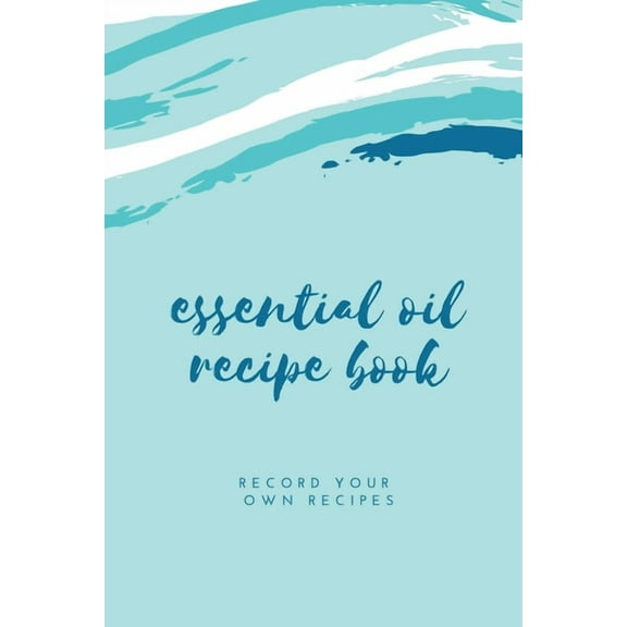 Essential Oil Blank Recipe Book: Custom Filled Pages, Write Your Favorite Oils, Keep Record, Recipes Book, (Paperback)