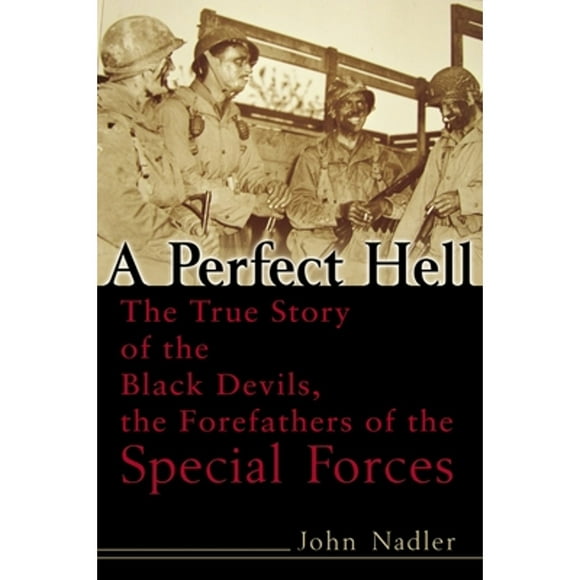 Pre-Owned A Perfect Hell: The True Story of the Black Devils, the Forefathers of the Special Forces (Paperback 9780891418672) by John Nadler