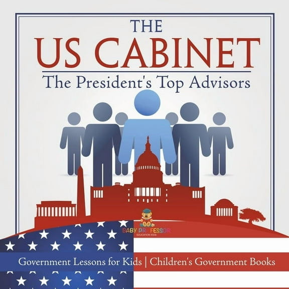 The US Cabinet: The President's Top Advisors - Government Lessons for Kids Children's Government Books, (Paperback)