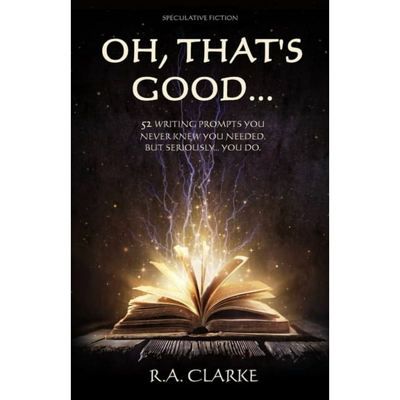 Oh, That's Good...: 52 Writing prompts you never knew you needed. But seriously... you do., (Paperback)