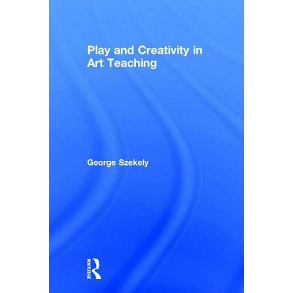 Play and Creativity in Art Teaching, (Hardcover)