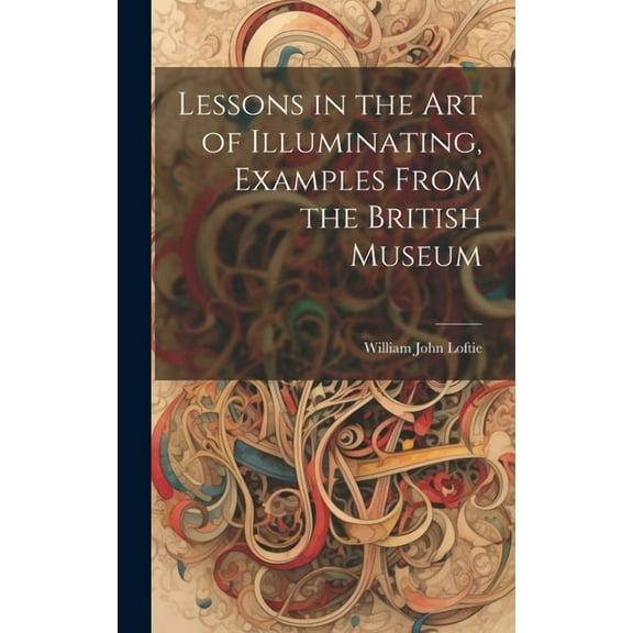 Lessons in the Art of Illuminating, Examples From the British Museum (Hardcover)