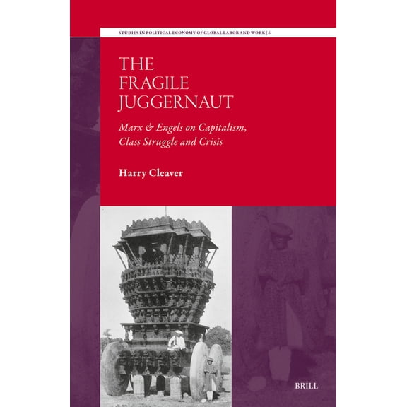 Studies in Political Economy of Global L The Fragile Juggernaut: Marx & Engels on Capitalism, Class Struggle and Crisis, Book 6, (Hardcover)
