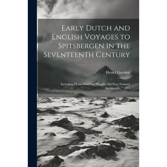 Early Dutch and English Voyages to Spitsbergen in the Seventeenth Century: Including Hessel Gerritsz "Histoire Du P, (Paperback)
