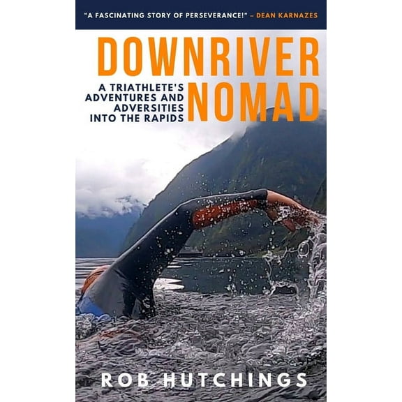 Downriver Nomad: A Triathlete's Adventures and Adversities into the Rapids, (Paperback)