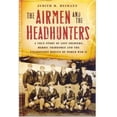 thumbnail image 1 of Pre-Owned The Airmen and the Headhunters: A True Story of Lost Soldiers, Heroic Tribesmen and the Unlikeliest Rescue of World War II (Hardcover) 0151014345 9780151014347, 1 of 1