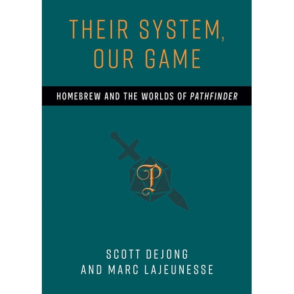 Tabletop Games Their System, Our Game: Homebrew and the Worlds of Pathfinder, (Paperback)