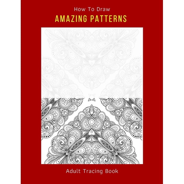 How To Draw Amazing Patterns Adult Tracing Book: Stress Relieving ...