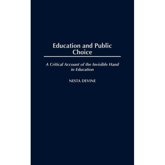 Critical Studies in Education and Cultur Education and Public Choice: A Critical Account of the Invisible Hand in Education, (Hardcover)