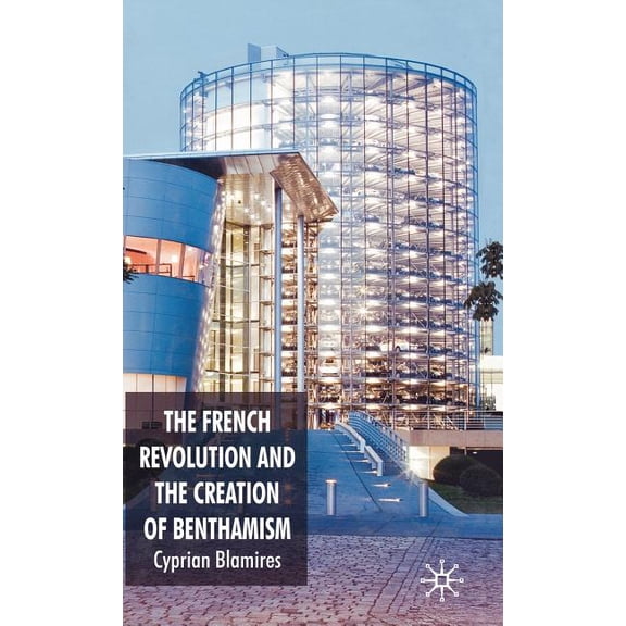 The French Revolution and the Creation of Benthamism, (Hardcover)