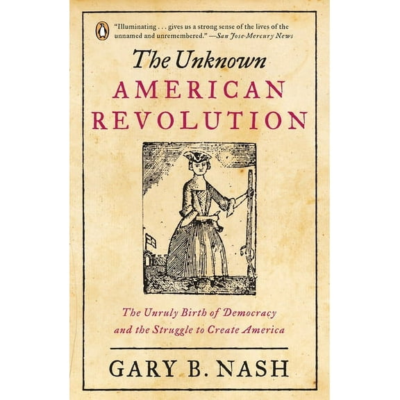The Unknown American Revolution: The Unruly Birth of Democracy and the Struggle to Create America, (Paperback)