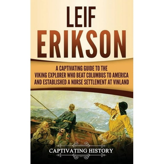 Leif Erikson: A Captivating Guide to the Viking Explorer Who Beat Columbus to America and Established a Norse Settlement, (Hardcover)