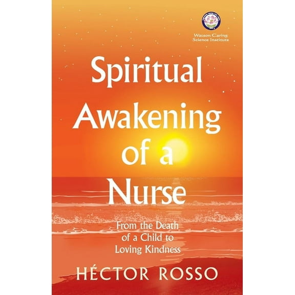 Spiritual Awakening of a Nurse: From the Death of a Child to Loving Kindness, (Paperback)
