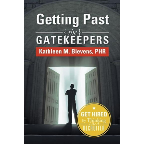 Getting Past the Gatekeepers: Get Hired by Learning to Think Like a Recruiter (Paperback)