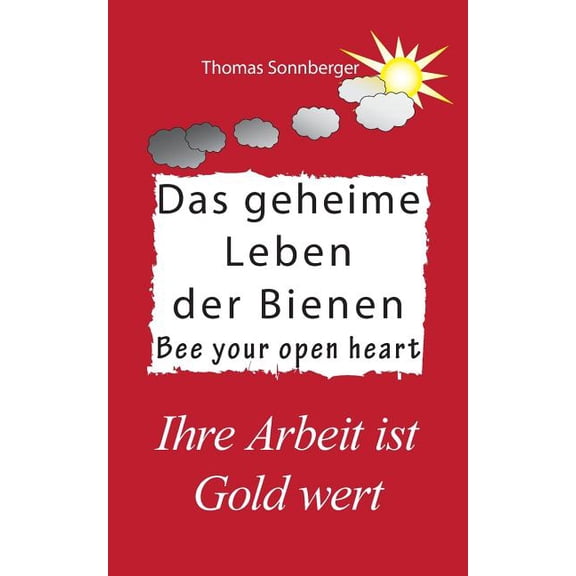 Das geheime Leben der Bienen: Ihre Arbeit ist Gold wert, Bee your open heart, (Paperback)