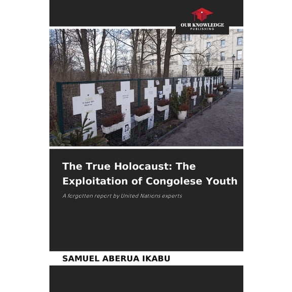 The True Holocaust: The Exploitation of Congolese Youth, (Paperback)