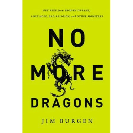 No More Dragons : Get Free from Broken Dreams, Lost Hope, Bad Religion, and Other Monsters