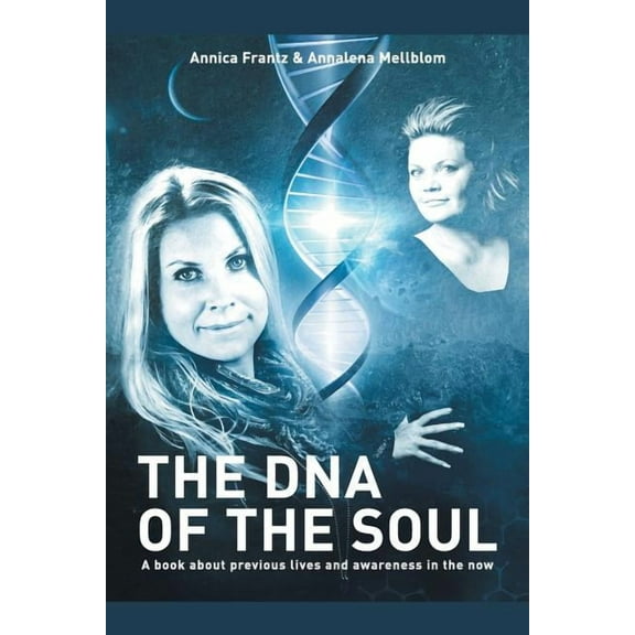 The D.N.A. of the Soul: A Book about Previous Lives and Awareness in the Now
