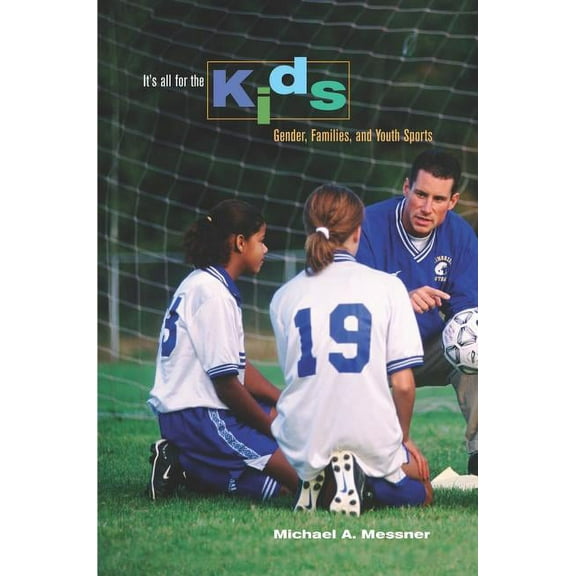 It's All for the Kids: Gender, Families, and Youth Sports, (Paperback)