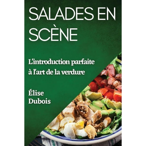Salades en ScÃ¨ne: L'introduction parfaite Ã  l'art de la verdure, (Paperback)