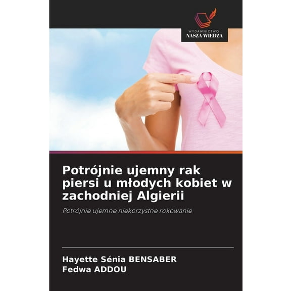 PotrÃ³jnie ujemny rak piersi u mlodych kobiet w zachodniej Algierii, (Paperback)