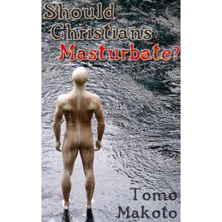 Should Christians Masturbate? - eBook (Best Stuff To Masturbate To)