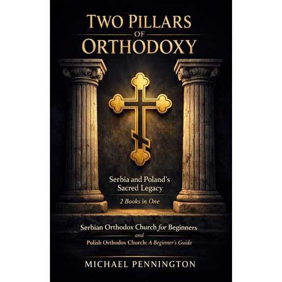 Two Pillars of Orthodoxy: Serbia and Poland's Sacred Legacy: 2 Books in One: Serbian Orthodox Church for Beginners, Poli, (Paperback)