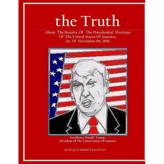 "the Truth" : "About the Results of the Presidential Elections Of the United States of America, As of November 08, 2016" (Paperback)