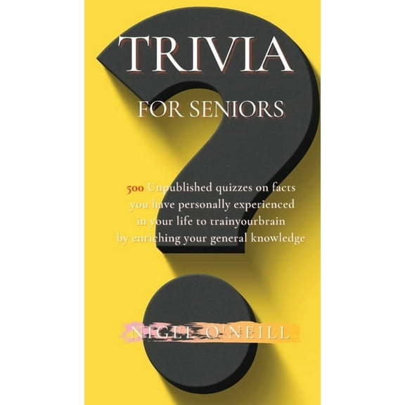 Trivia for Seniors: 500 Original quizzes on facts you have personally experienced in your life to enriching your general, (Hardcover)