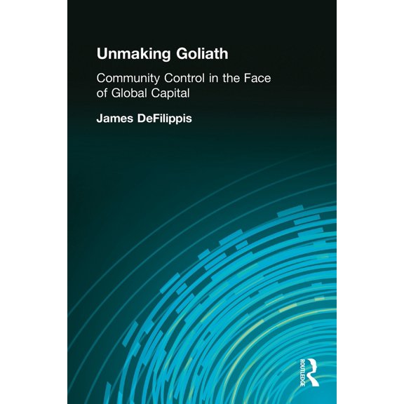 Pre-Owned Unmaking Goliath: Community Control in the Face of Global Capital (Paperback) 0415945259 9780415945257