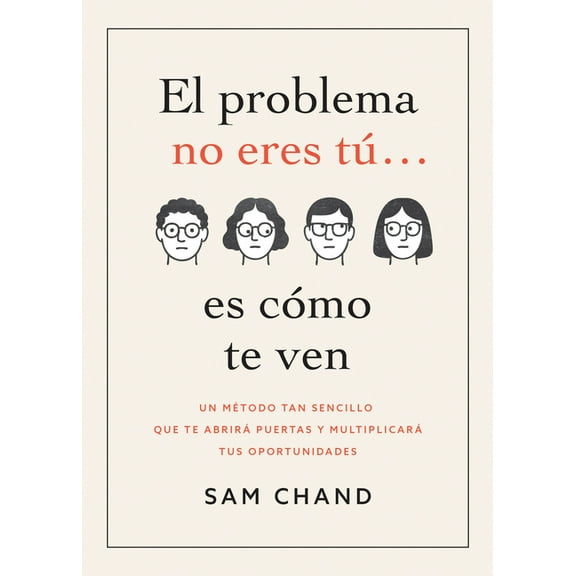 Principios del Ãxito El Problema No Eres TÃº... Es CÃ³mo Te Ven: Un MÃ©todo Tan Sencillo Que Te AbrirÃ¡ Puertas Y MultiplicarÃ¡ Tus Oportunidades, (Paperback)
