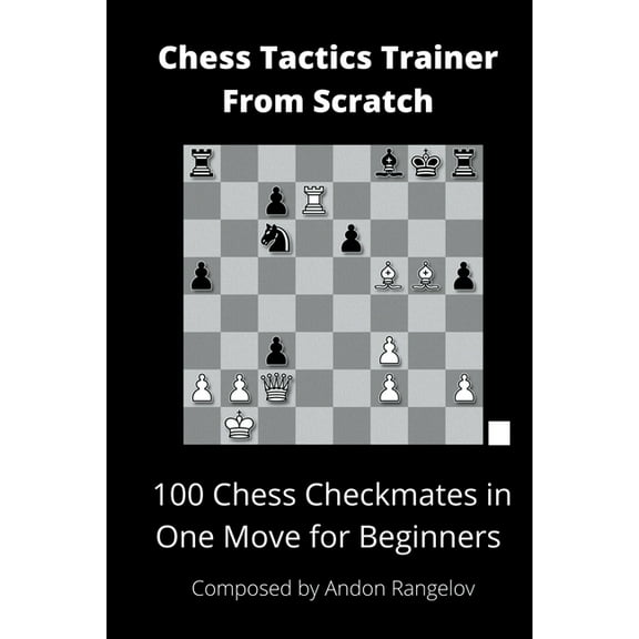 Chess Tactics Trainer from Scratch 100 Chess Checkmates in One Move for Beginners, (Paperback)