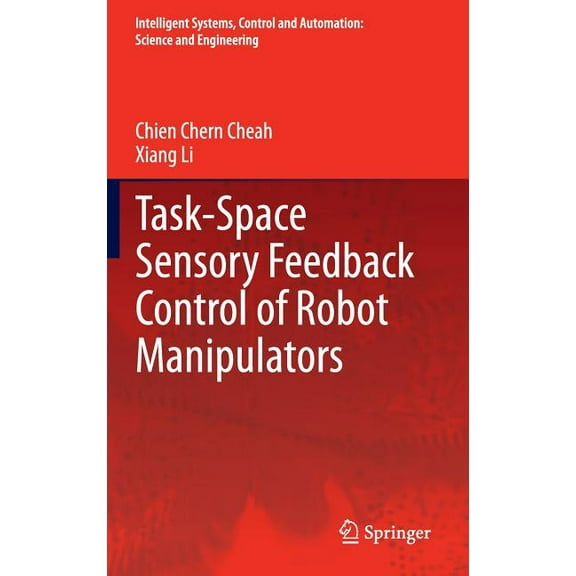 Intelligent Systems, Control and Automat Task-Space Sensory Feedback Control of Robot Manipulators, Book 73, (Hardcover)