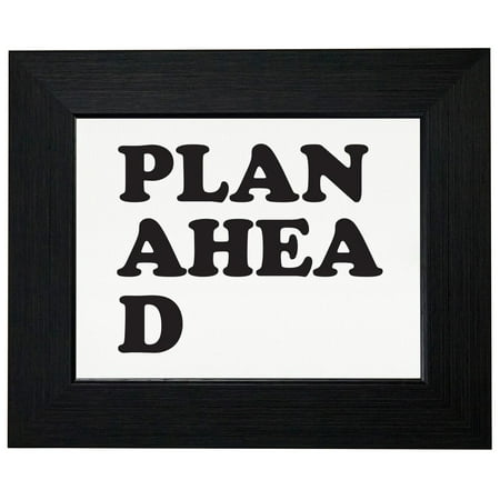 Plan Ahead - Funny Sarcastic Graphic Design Framed Print Poster Wall or Desk Mount