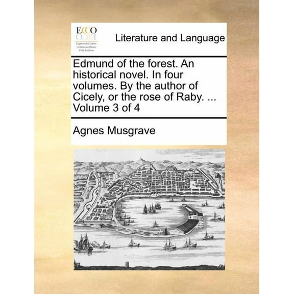 Edmund of the Forest. an Historical Novel. in Four Volumes. by the Author of Cicely, or the Rose of Raby. ... Volume 3 of 4