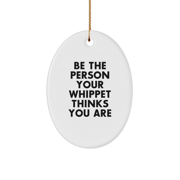 Whippet Dog Oval Ornament Gifts from Men to Family - Be The Person Your Whippet Thinks You Are Christmas Decoration
