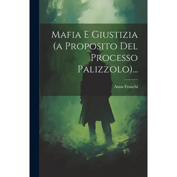 Mafia E Giustizia (a Proposito Del Processo Palizzolo)..., (Paperback)