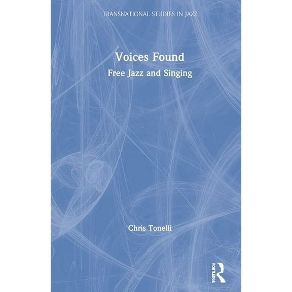 Transnational Studies in Jazz Voices Found: Free Jazz and Singing, (Hardcover)