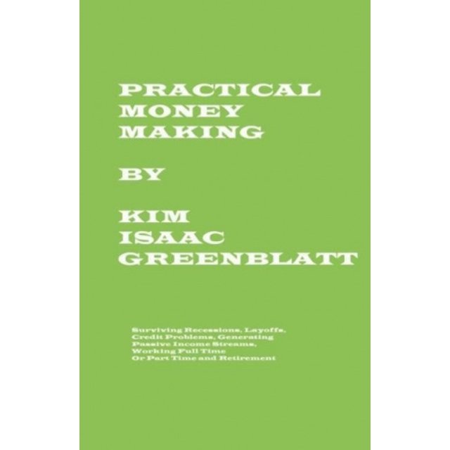 Practical Money Making-Surviving Recession, Layoffs, Credit Problems, Generating Passive Income Streams, Working Full Time or Part Time and Retirement