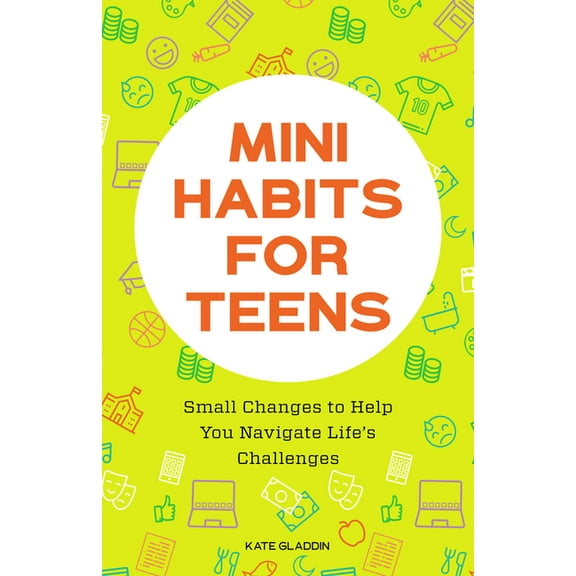 Mini Habits for Teens: Small Changes to Help You Navigate Life's Challenges, (Paperback)