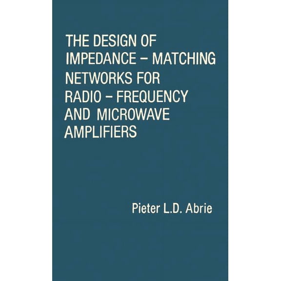 The Design of Impedance-Matching Networks for Radio-Frequency and Microwave Amplifiers, (Hardcover)