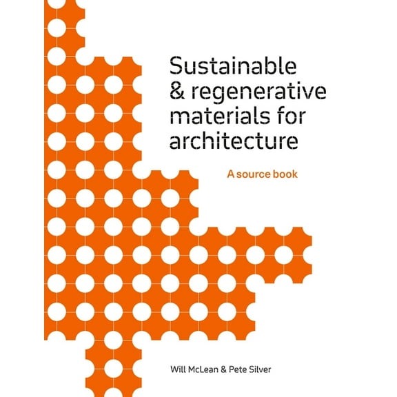 Sustainable and Regenerative Materials for Architecture: A Sourcebook, (Paperback)