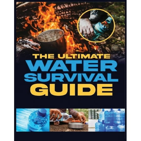 The Ultimate Water Survival Guide : Essential Techniques for Off-Grid Self-Sufficiency (Paperback)