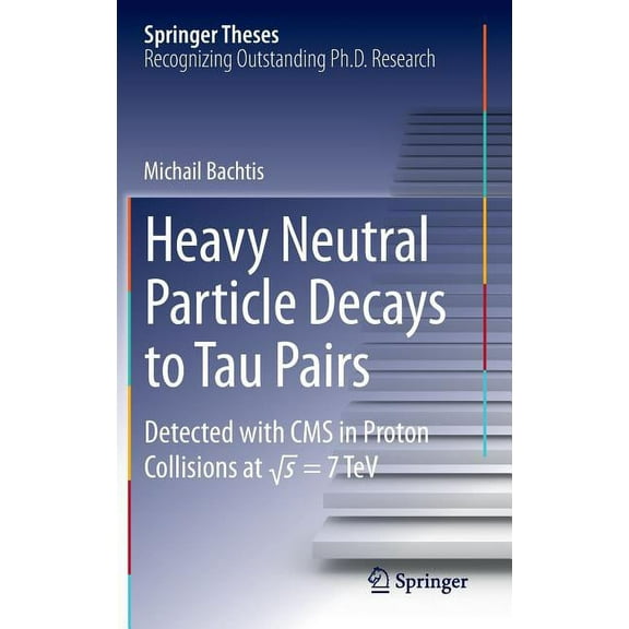 Springer Theses Heavy Neutral Particle Decays to Tau Pairs: Detected with CMS in Proton Collisions at Sqrt{s} = 7tev, (Hardcover)