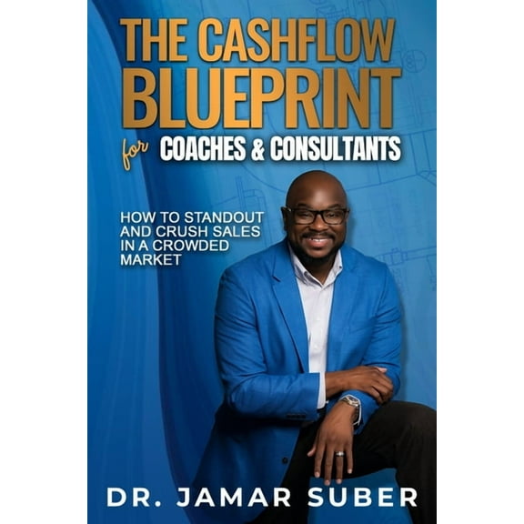 The Cashflow Blueprint for Coaches & Consultants: How to Standout and Crush Sales in a Crowded Market, (Paperback)