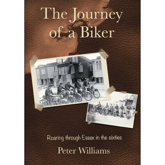 The Journey of a Biker: Roaring through Essex in the Sixties, (Paperback)