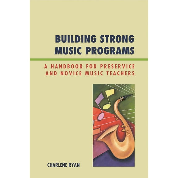 Building Strong Music Programs: A Handbook for Preservice and Novice Music Teachers, (Hardcover)